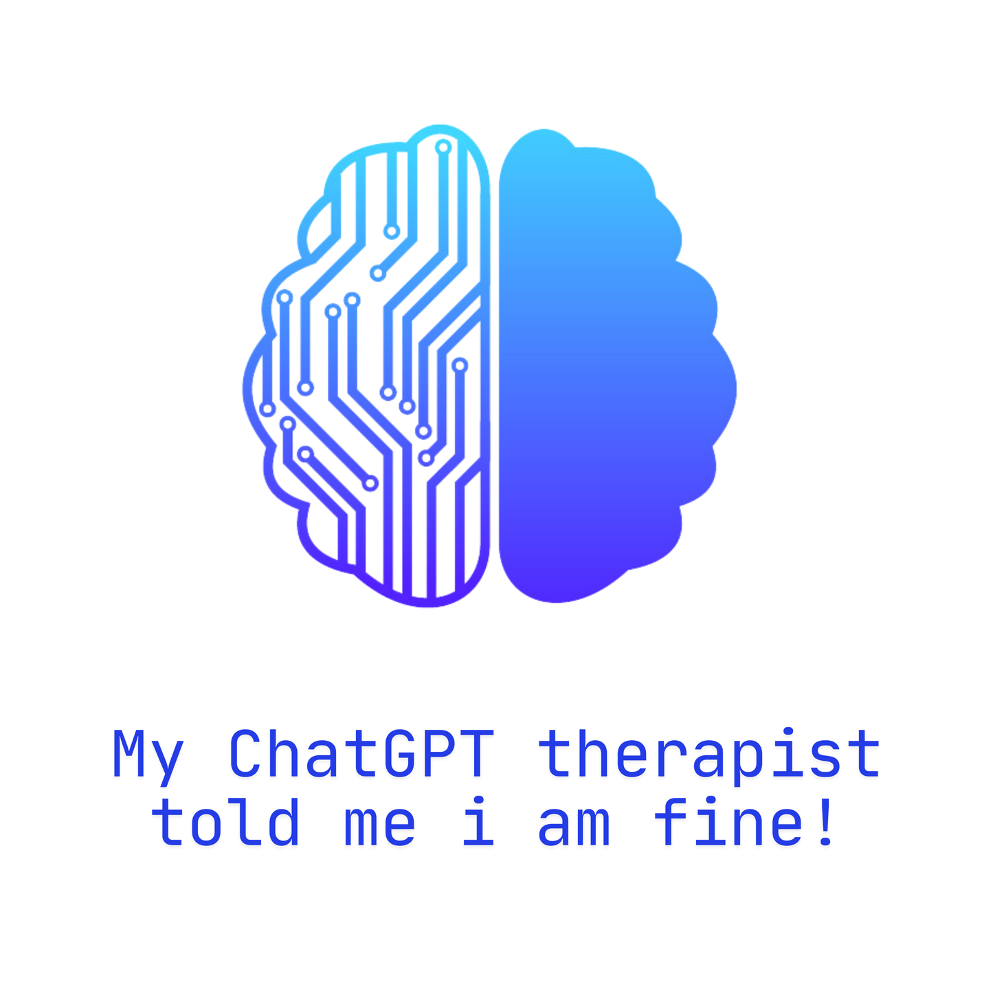 My ChatGPT Therapist Told Me I Am Fine! Women's T-shirt